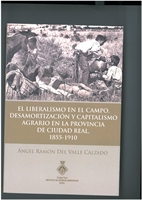 El liberalismo en el campo. Desamortización y capitalismo agrario en la provincia de Ciudad Real, 1855-1910, por Ángel Ramón del Valle Calzado (2014)